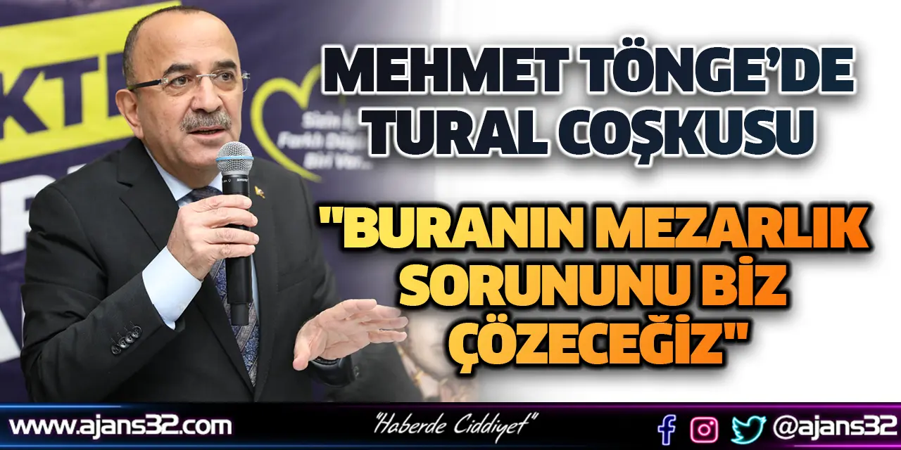 Mehmet Tönge’de Tural Coşkusu "Buranın Mezarlık Sorununu Biz Çözeceğiz"