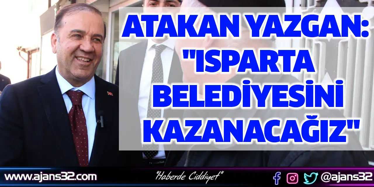 Atakan Yazgan: "Isparta Belediyesini Kazanacağız"