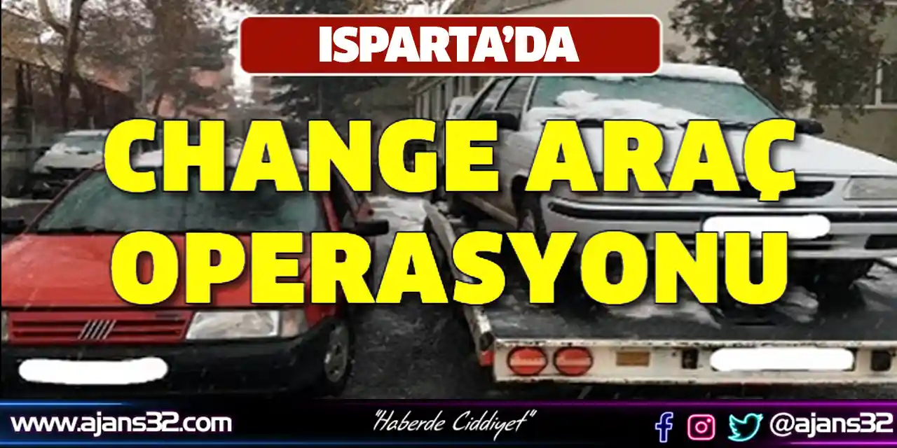 Isparta'da 'Change Araç' Operasyonu