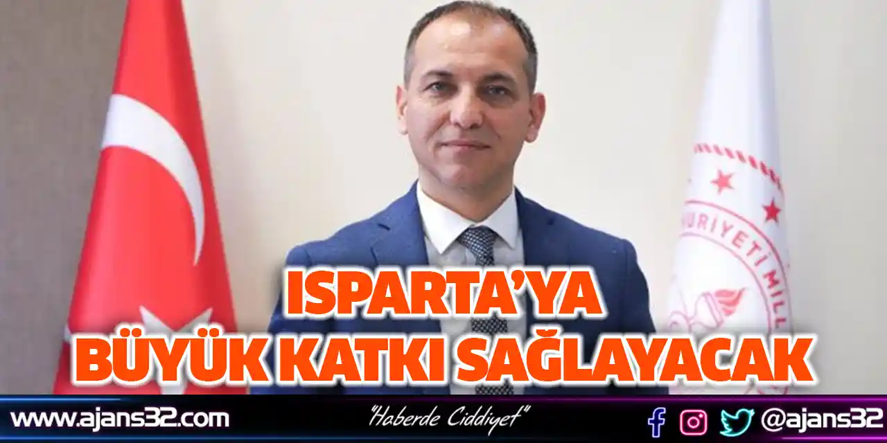 Isparta’ya Büyük Katkı Sağlayacak