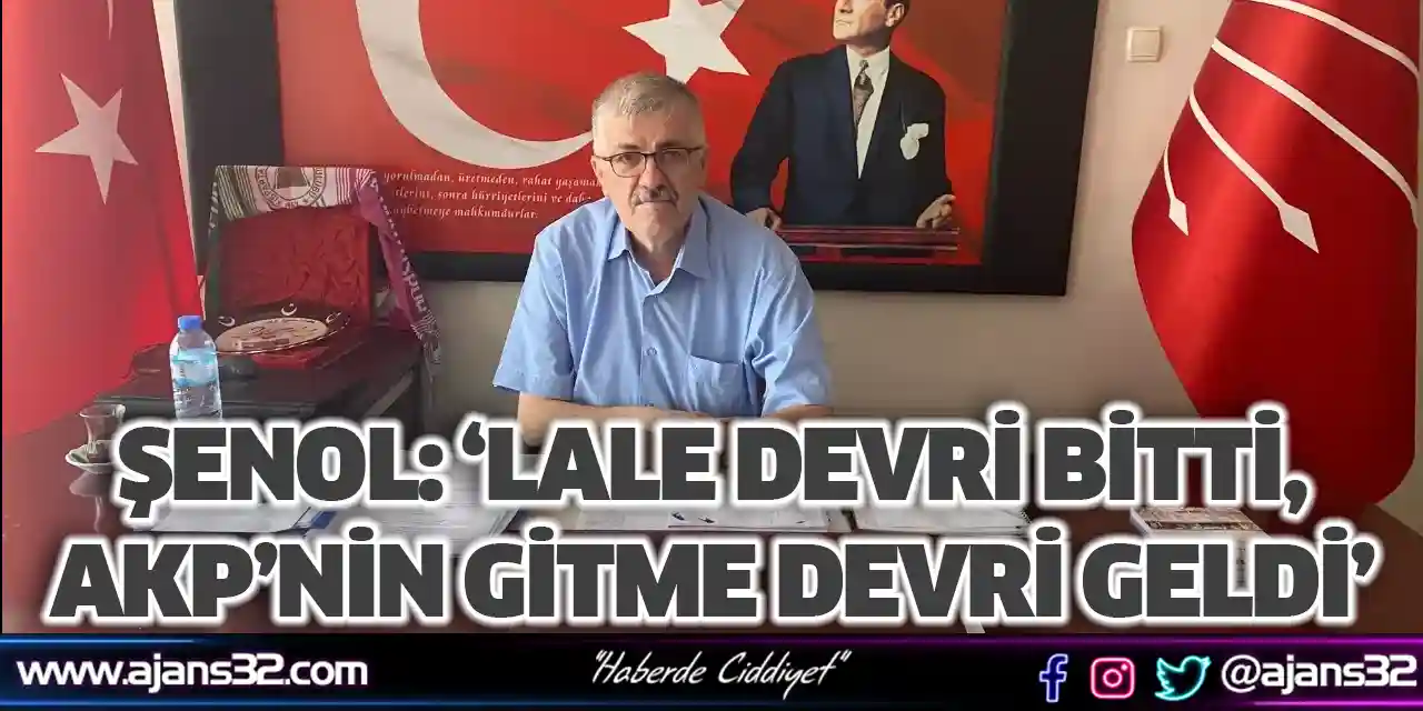 Şenol: ‘Lale Devri Bitti, AKP’nin Gitme Devri Geldi’