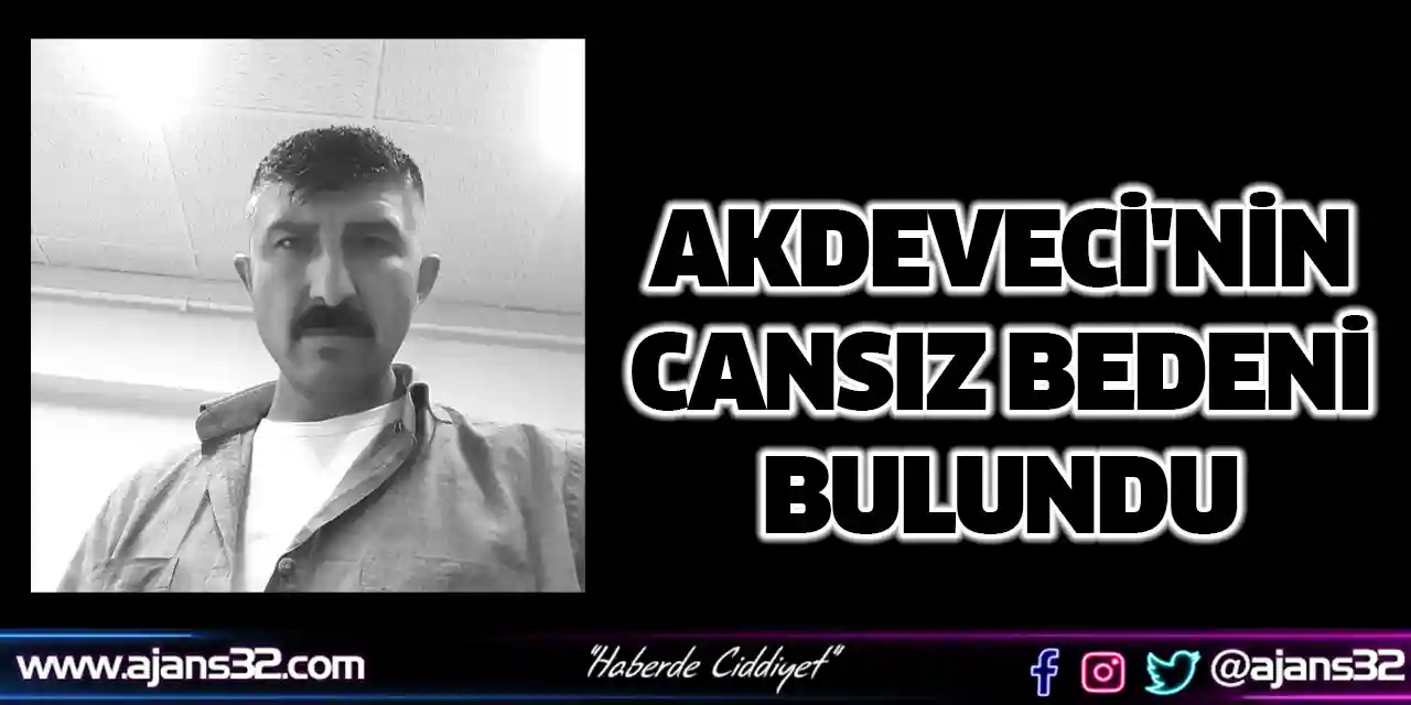 Akdeveci'nin Cansız Bedeni Bulundu