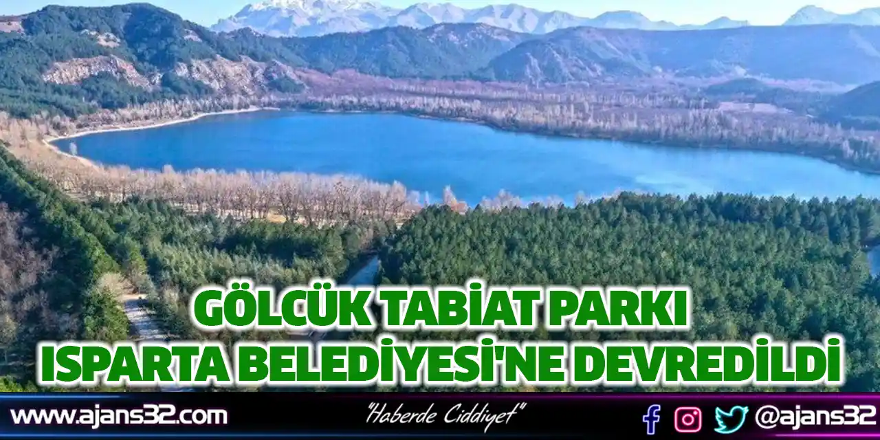 Gölcük Tabiat Parkı Isparta Belediyesi'ne Devredildi
