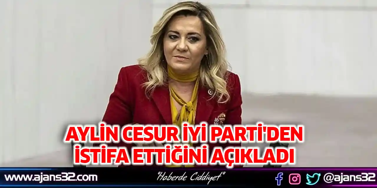 Aylin Cesur İYİ Parti'den İstifa Ettiğini Açıkladı