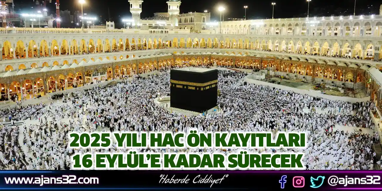 2025 Yılı Hac Ön Kayıtları 16 Eylül’e Kadar Sürecek