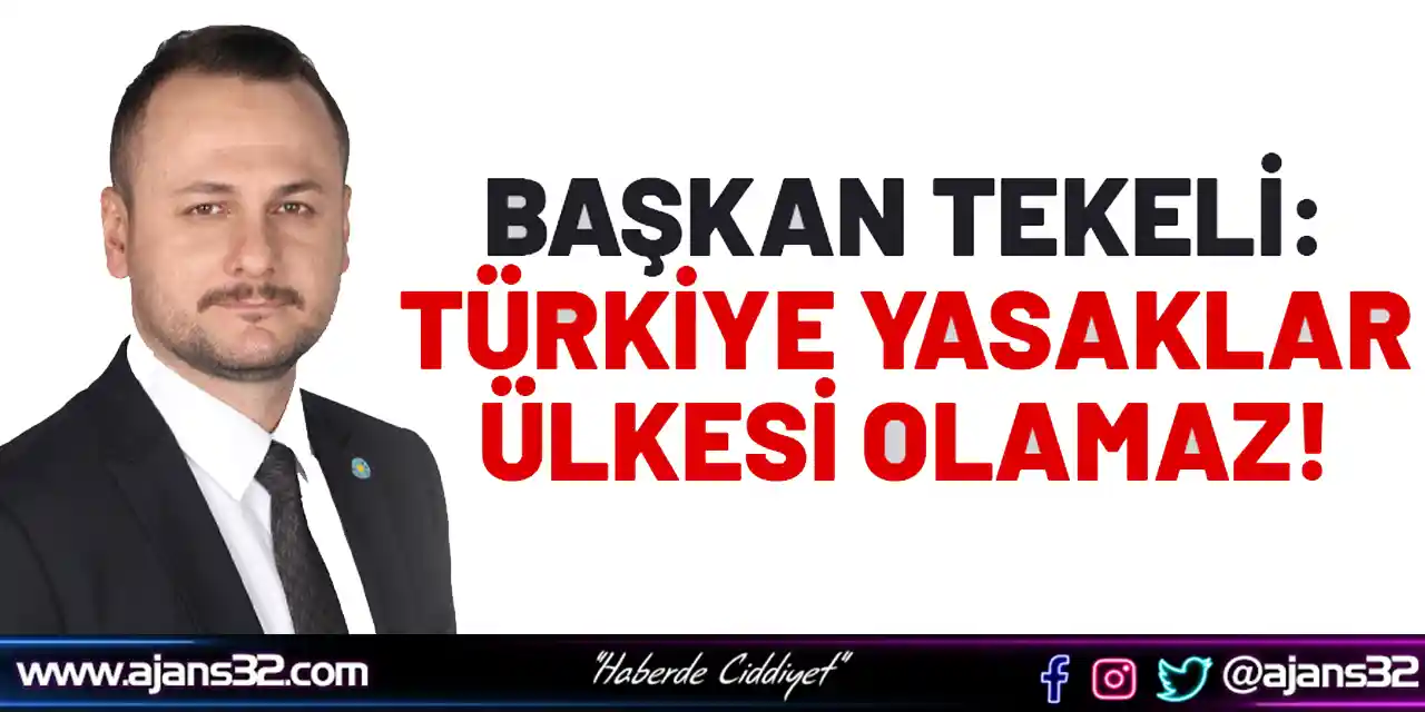 Başkan Tekeli: Türkiye Yasaklar Ülkesi Olamaz!