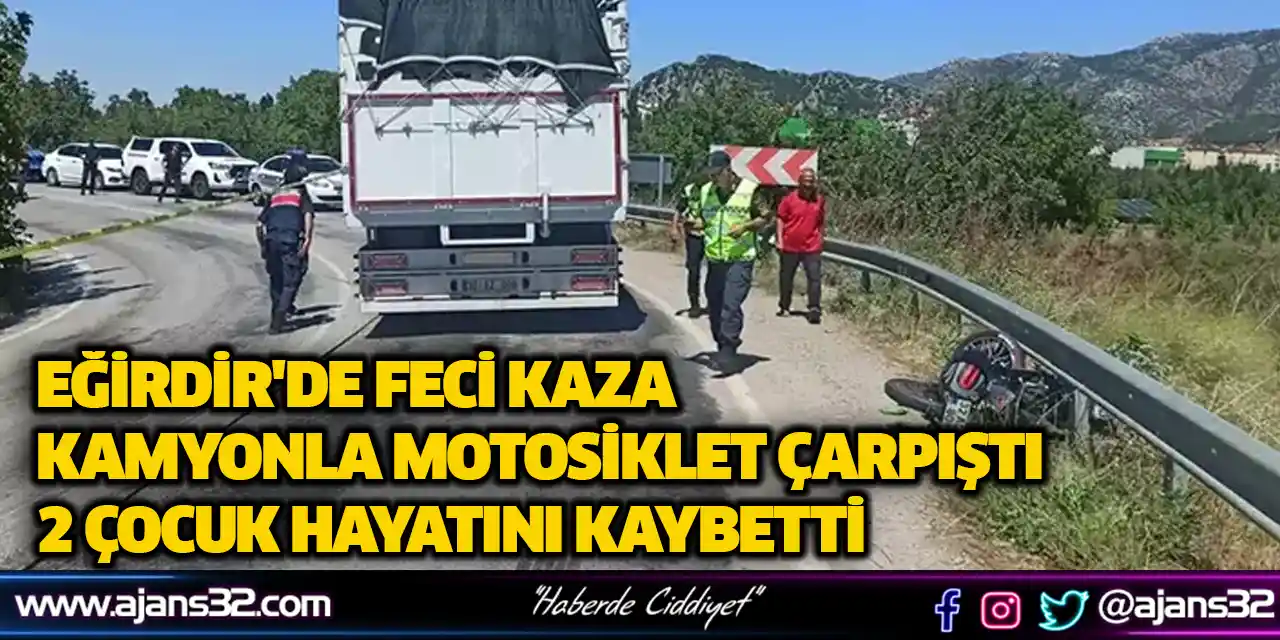 Eğirdir'de Feci Kaza: Kamyonla Motosiklet Çarpıştı 2 Çocuk Öldü