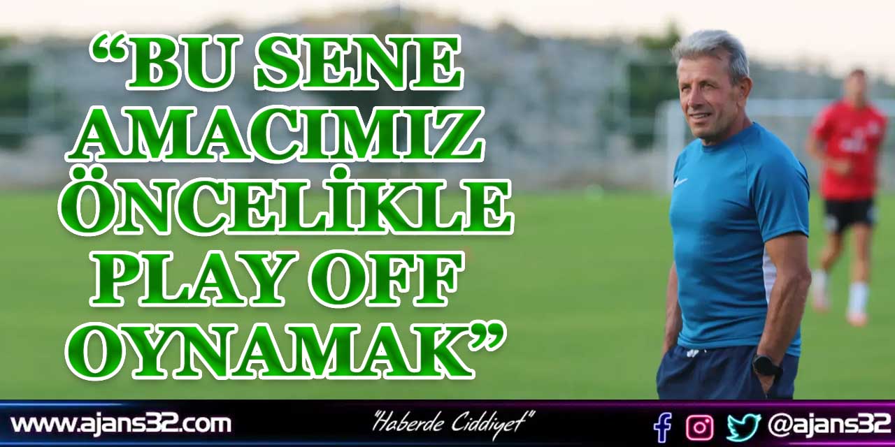 “Bu Sene Amacımız Öncelikle Play Off Oynamak”