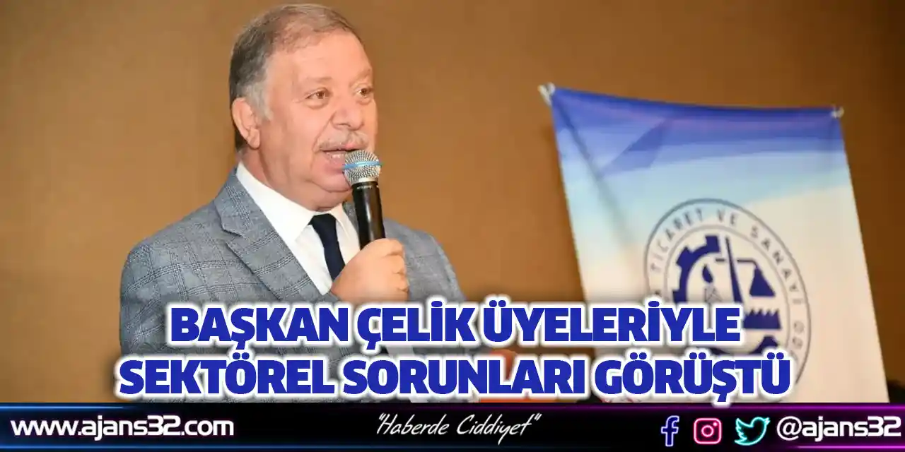 Başkan Çelik Üyeleriyle Sektörel Sorunları Görüştü