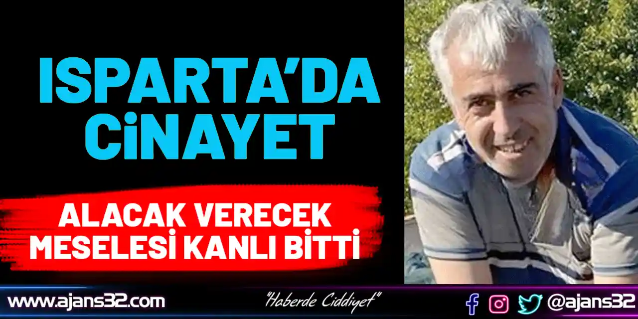 Isparta’da Cinayet! Alacak Verecek Meselesi Kanlı Bitti