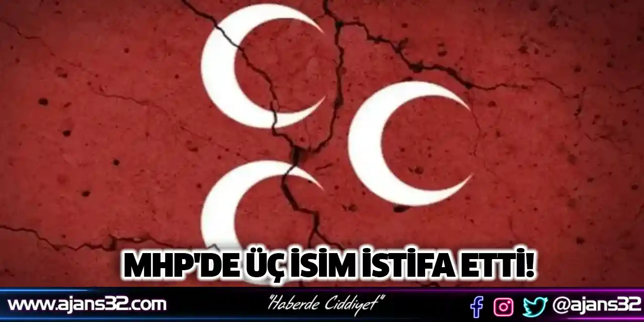 MHP'de Üç İsim İstifa Etti!