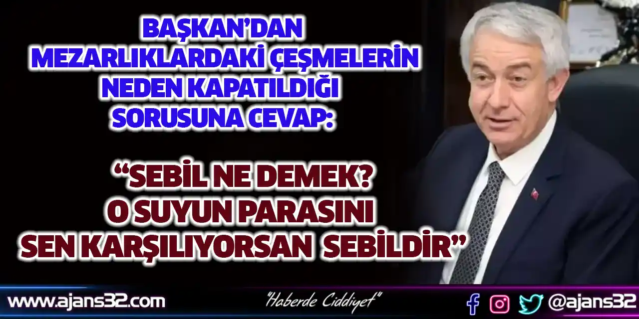 Başkan’dan Mezarlıklardaki Çeşmelerin Neden Kapatıldığı  Sorusuna Cevap