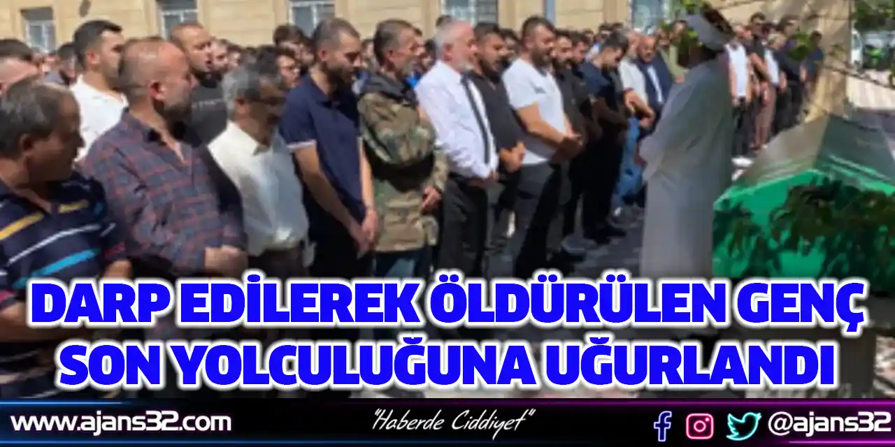 Darp Edilerek Öldürülen Genç Son Yolculuğuna Uğurlandı