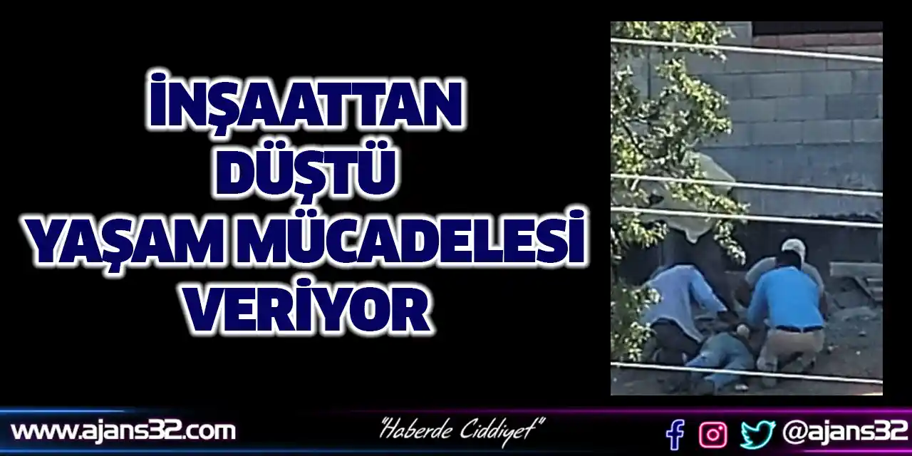 İnşaattan Düştü, Yaşam Mücadelesi Veriyor