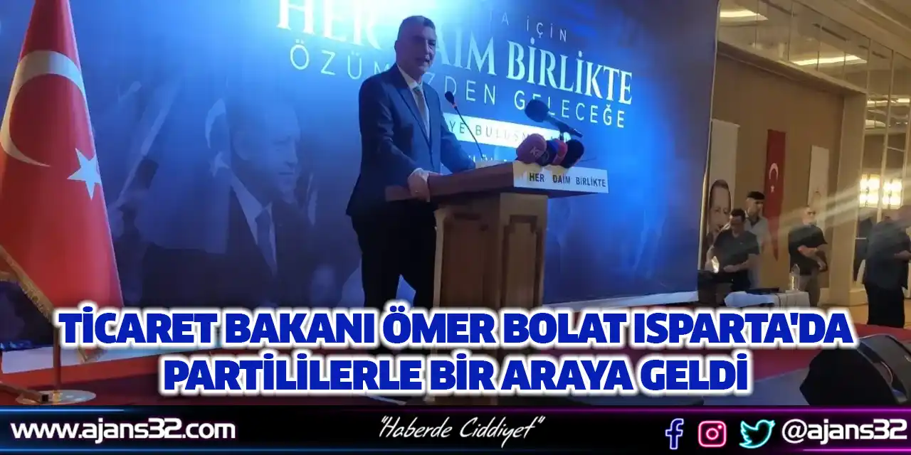 Ticaret Bakanı Ömer Bolat Isparta'da Partililerle Bir Araya Geldi