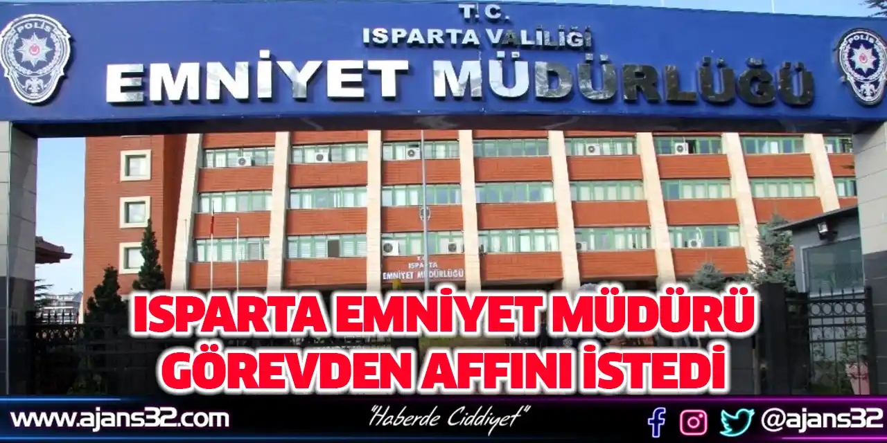 Isparta Emniyet Müdürü Görevden Affını İstedi