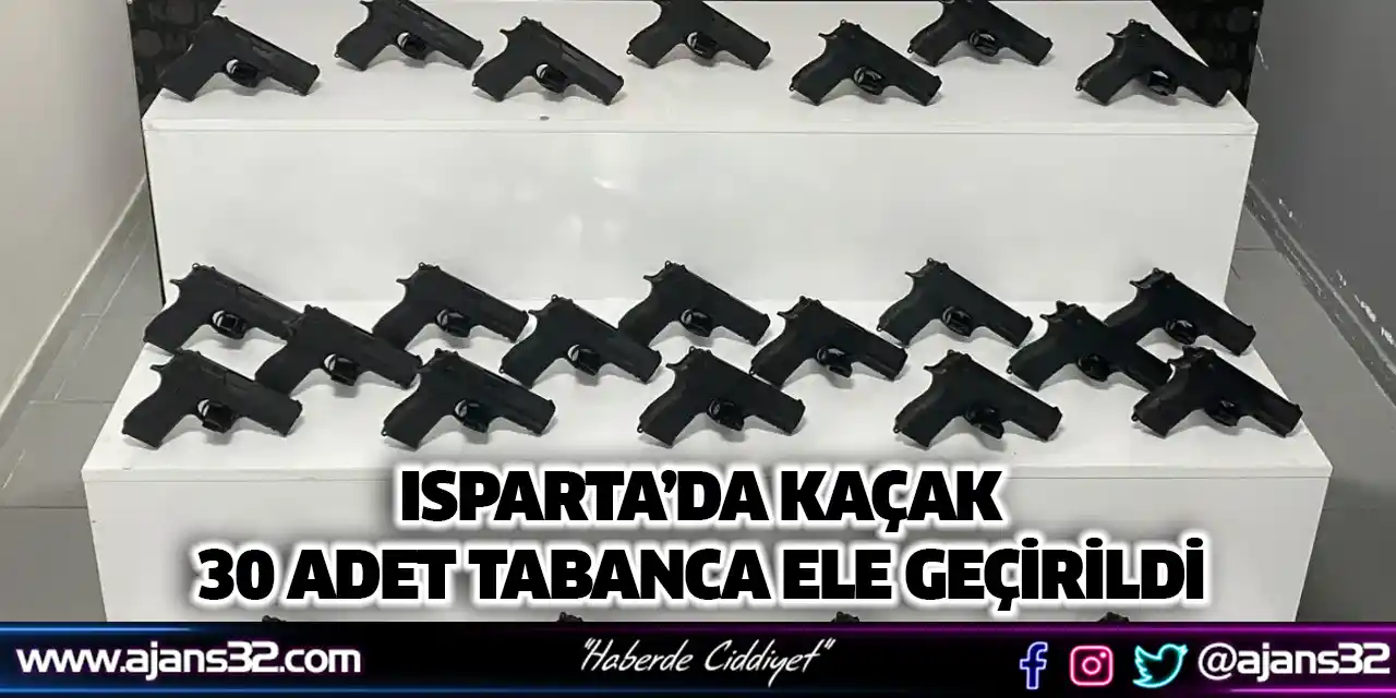 Isparta’da Kaçak 30 Adet Tabanca Ele Geçirildi