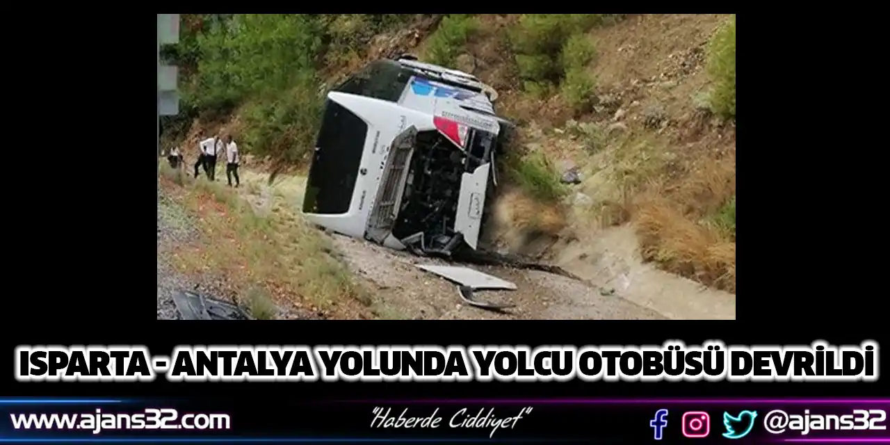 Isparta - Antalya Yolunda Yolcu Otobüsü Devrildi