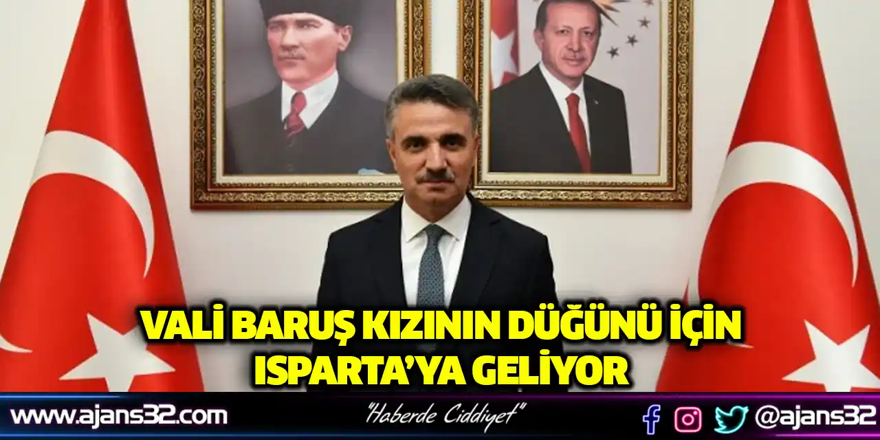 Vali Baruş Kızının Düğünü İçin Isparta’ya Geliyor