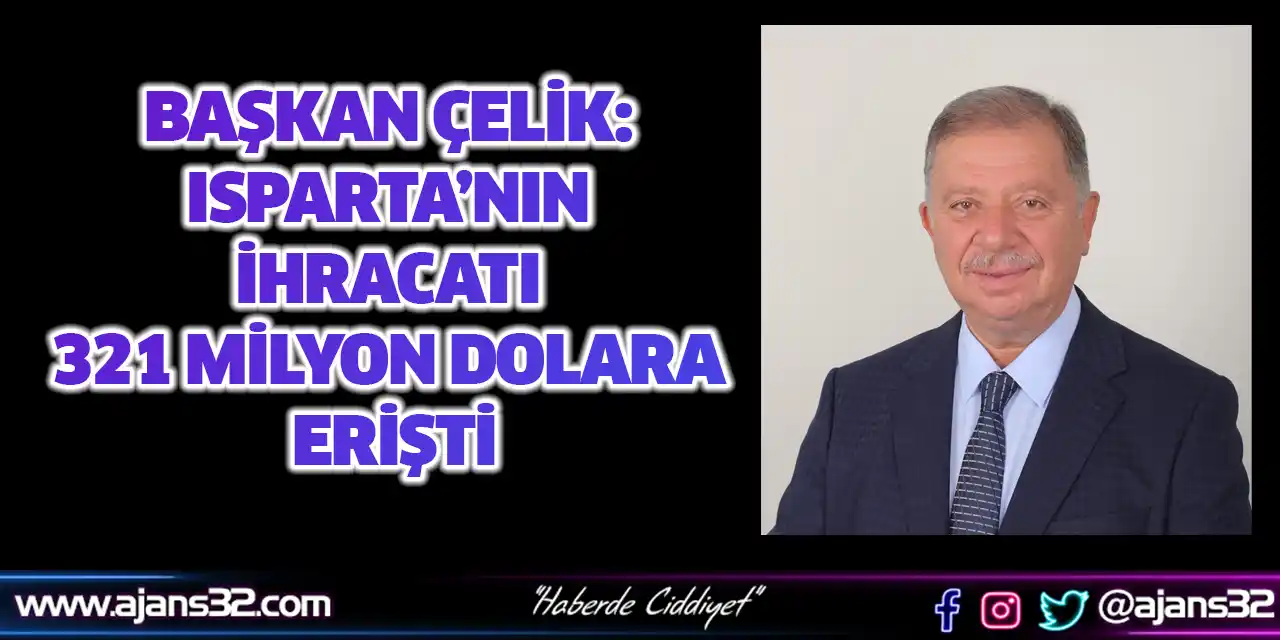 Başkan Çelik: Isparta’nın İhracatı 321 Milyon Dolara Erişti