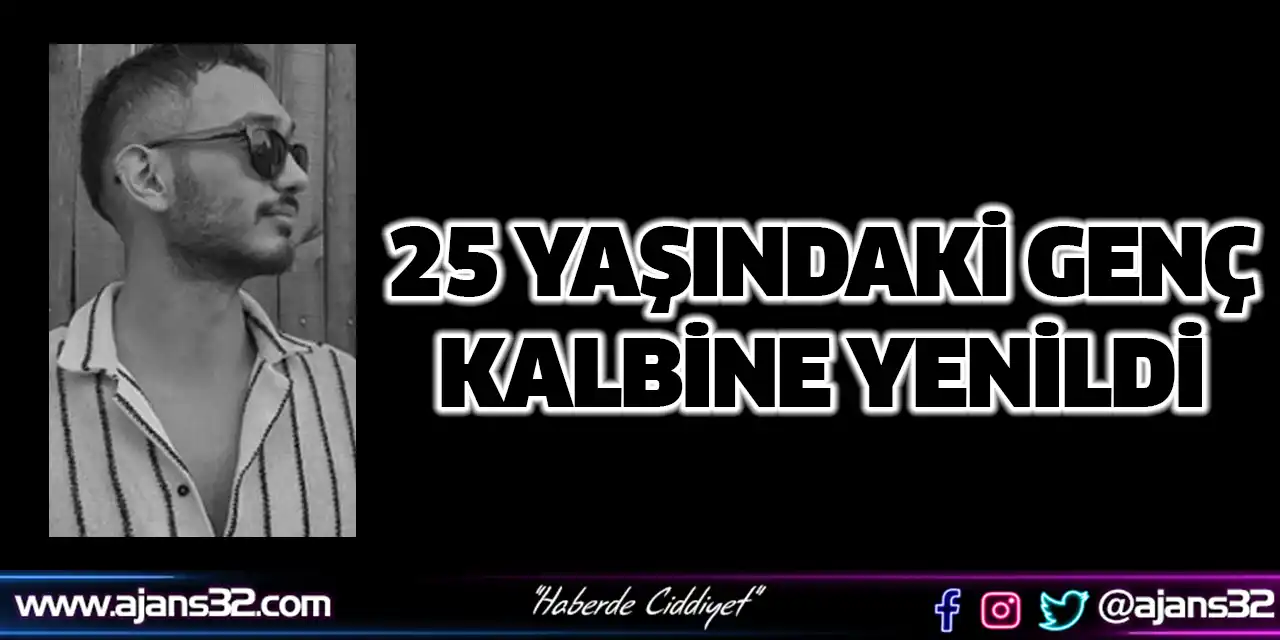 25 Yaşındaki Genç Kalbine Yenildi