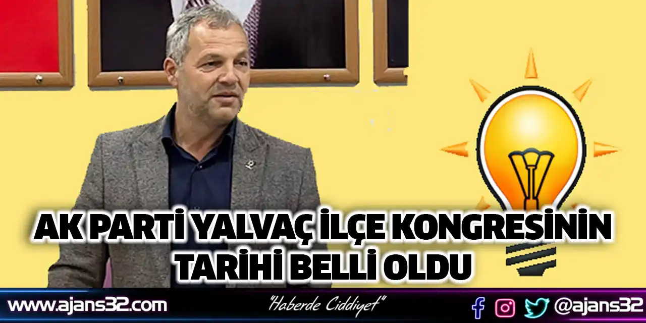 Ak Parti Yalvaç İlçe Kongresinin Tarihi Belli Oldu