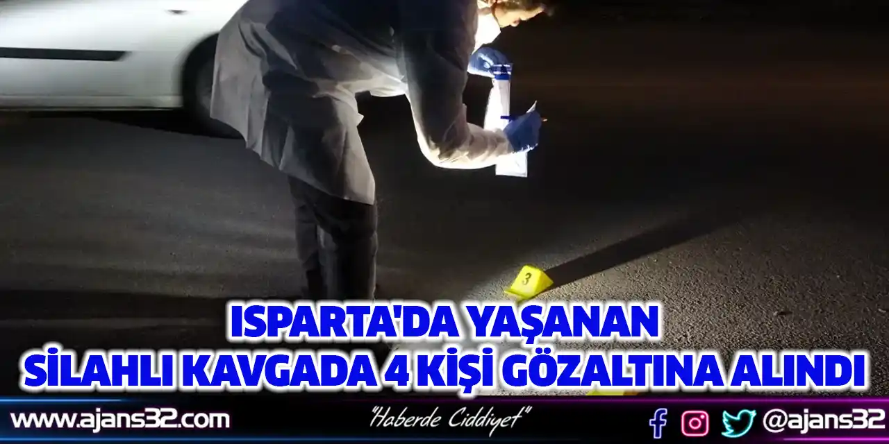 Isparta'da Yaşanan Silahlı Kavgada 4 Kişi Gözaltına Alındı