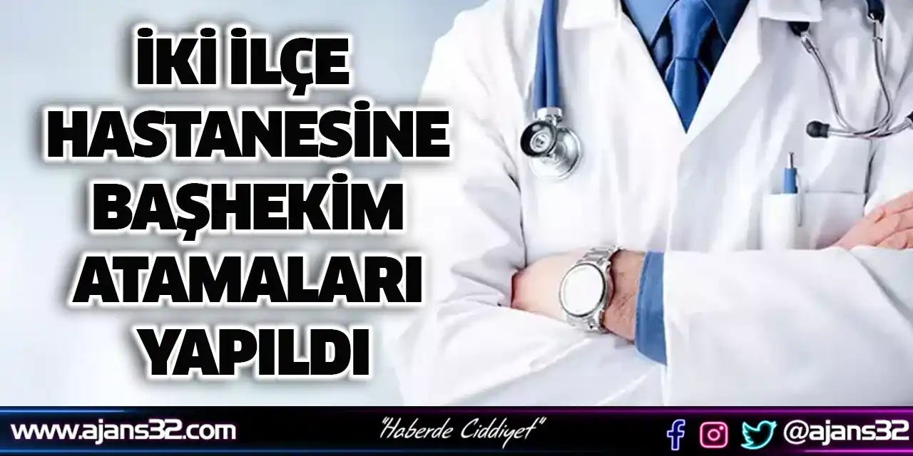 İki İlçe Hastanesine Başhekim Atamaları Yapıldı