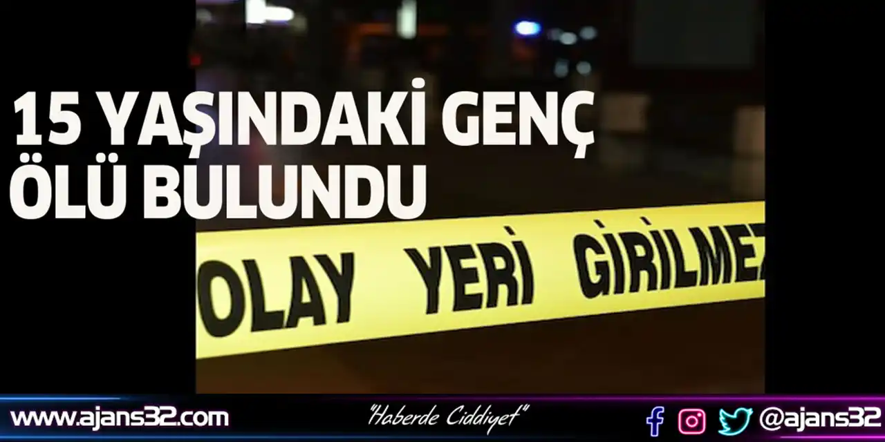 15 Yaşındaki Genç Ölü Bulundu