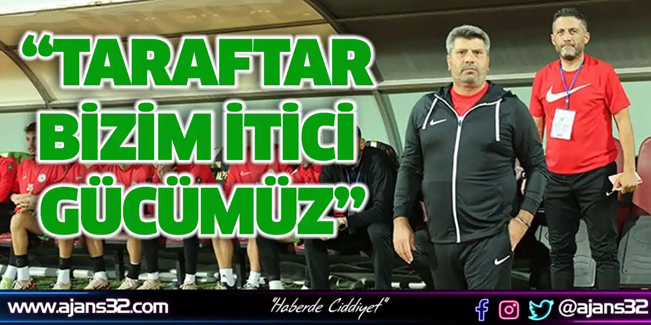 “Taraftar Bizim İtici Gücümüz”