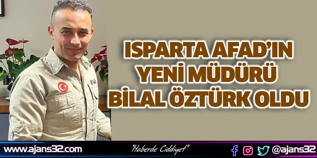 Isparta AFAD’ın Yeni Müdürü Bilal Öztürk Oldu