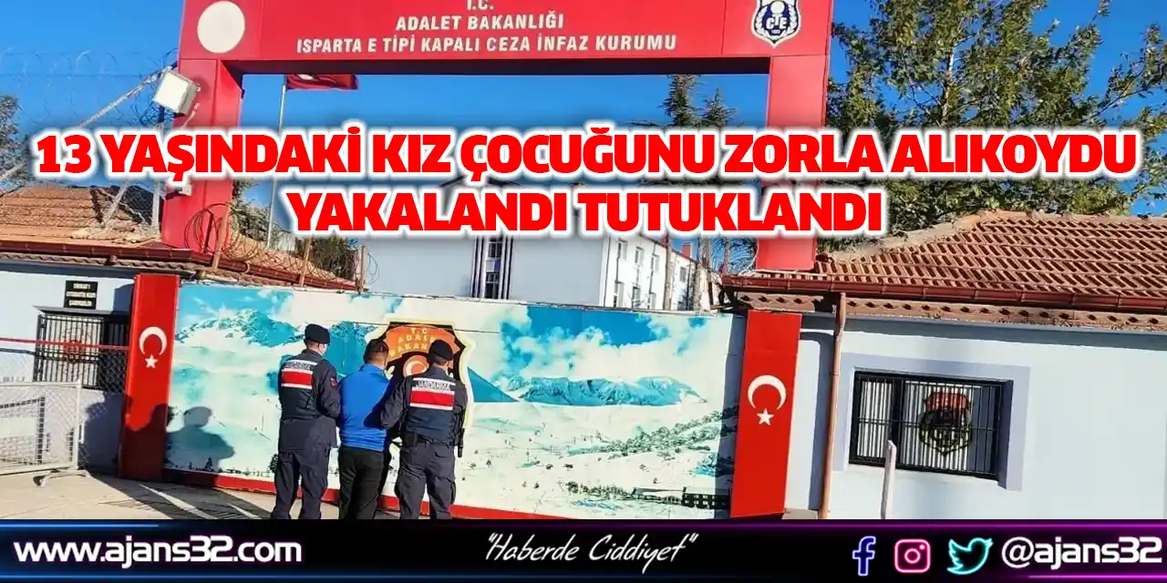 13 Yaşındaki Kız Çocuğunu Zorla Alıkoydu Yakalandı Tutuklandı