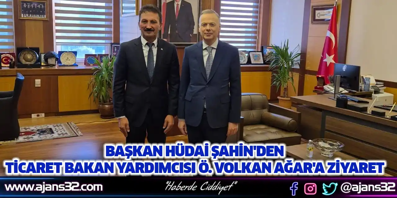 Başkan Hüdai Şahin'den Ticaret Bakan Yardımcısı Ö. Volkan Ağar'a Ziyaret