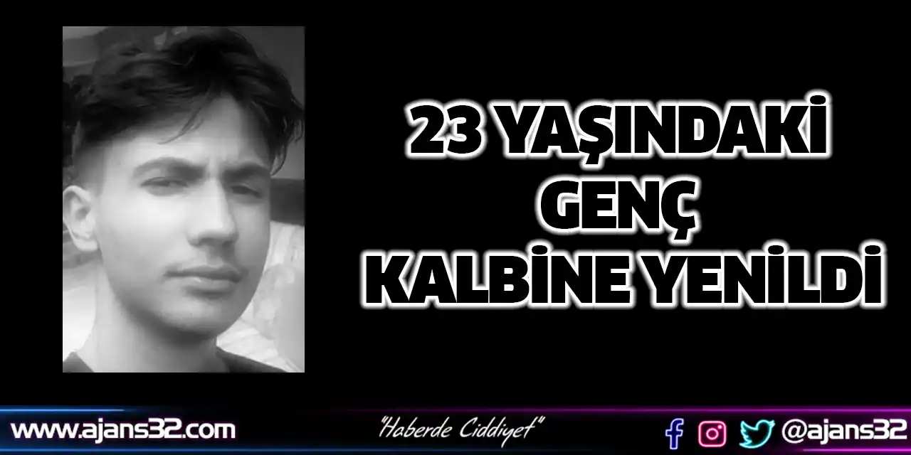 23 Yaşındaki Genç Kalbine Yenildi