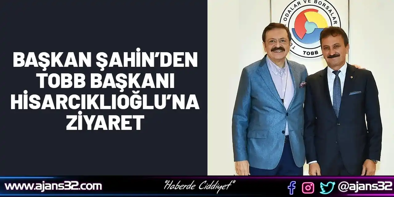 Başkan Şahin’den Tobb Başkanı Hisarcıklıoğlu’na Ziyaret