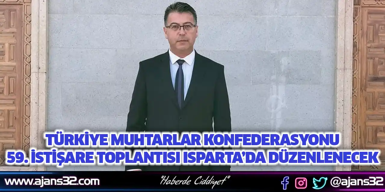 Türkiye Muhtarlar Konfederasyonu 59. İstişare Toplantısı Isparta’da Düzenlenecek