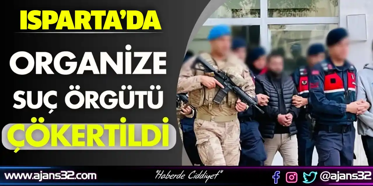 Isparta'da Organize Suç Örgütü Çökertildi