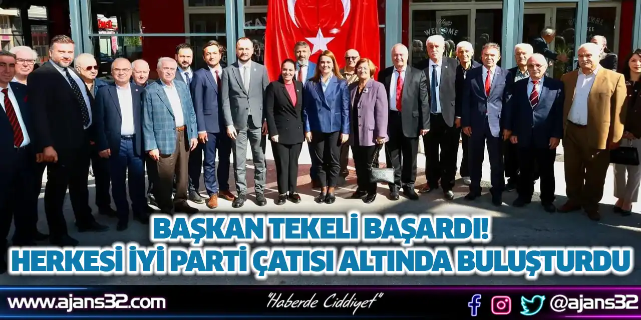 Başkan Tekeli Başardı! Herkesi İyi Parti Çatısı Altında Buluşturdu