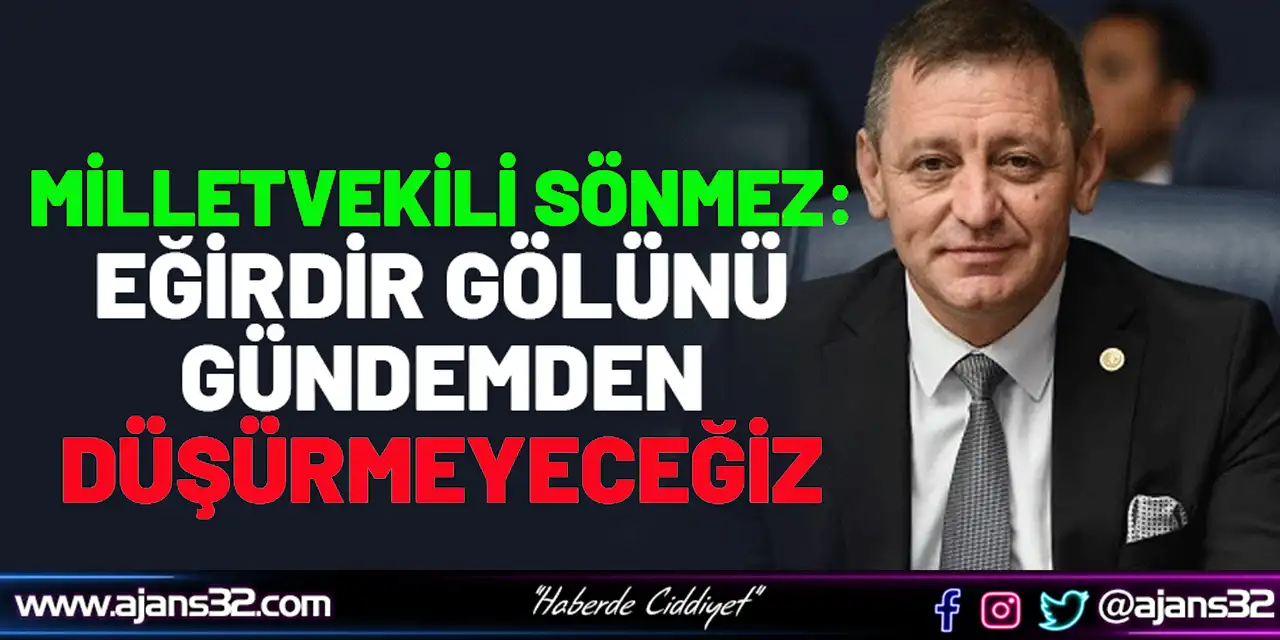 "Eğirdir Gölünü Gündemden Düşürmeyeceğiz"