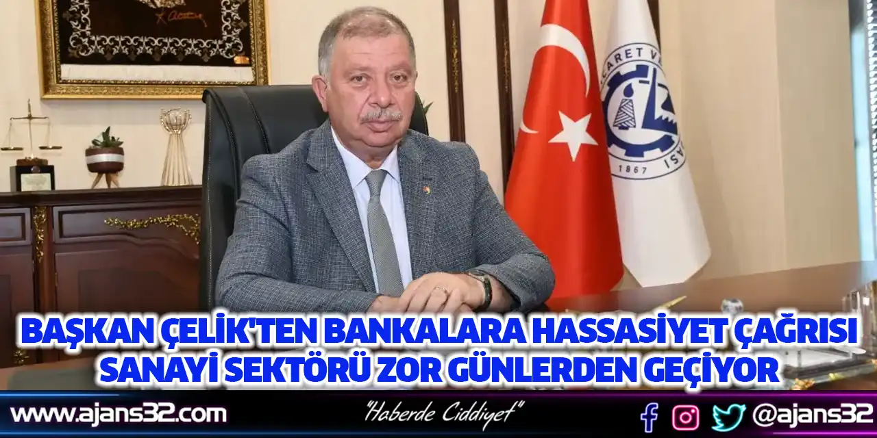 Başkan Çelik: Sanayi Sektörü Zor Günlerden Geçiyor