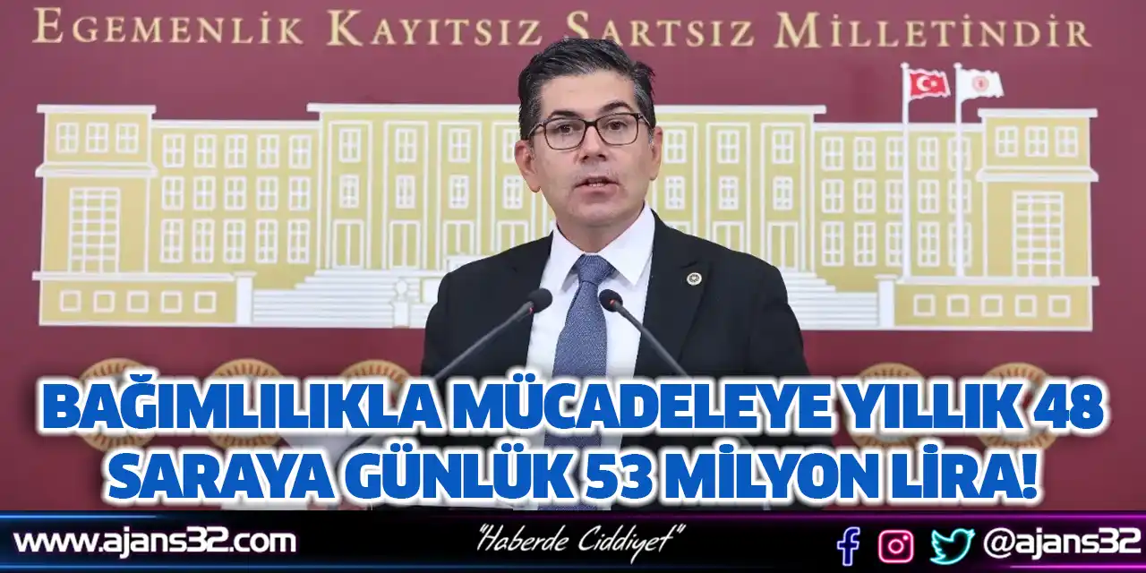 Bağımlılıkla Mücadeleye Yıllık 48, Saraya Günlük 53 Milyon Lira!