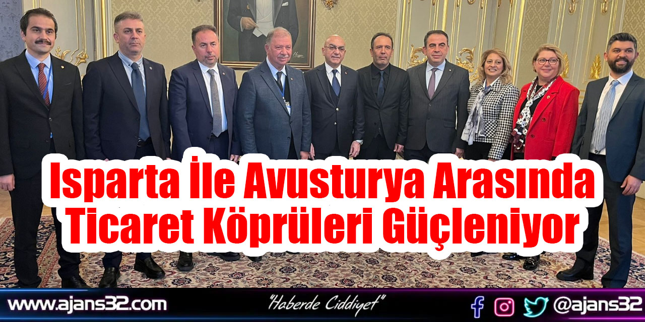 Isparta İle Avusturya Arasında Ticaret Köprüleri Güçleniyor