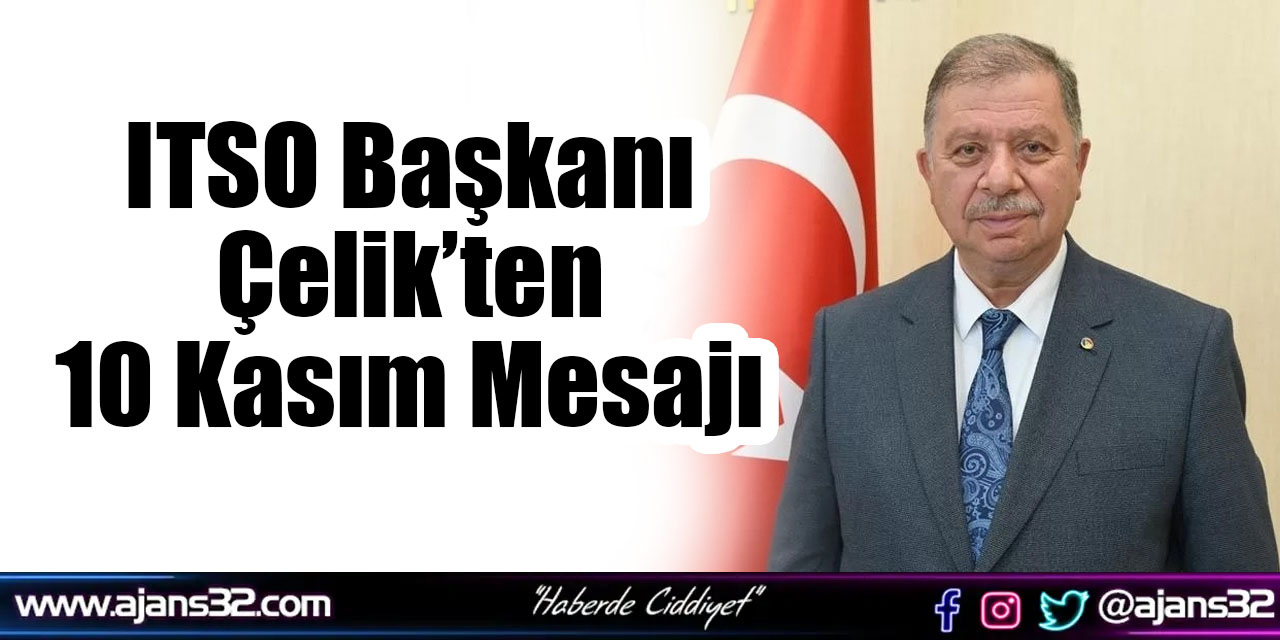 ITSO Başkanı Çelik’ten 10 Kasım Mesajı