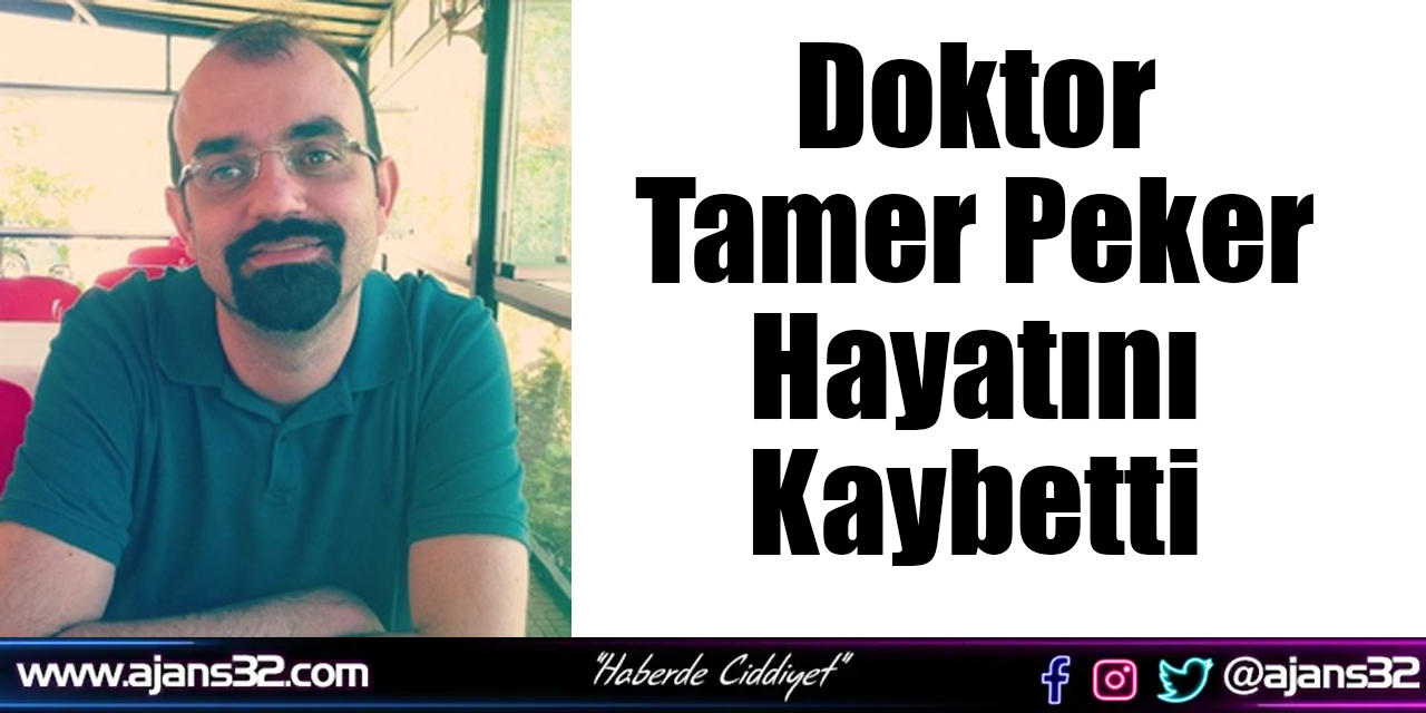 Doktor Tamer Peker Hayatını Kaybetti