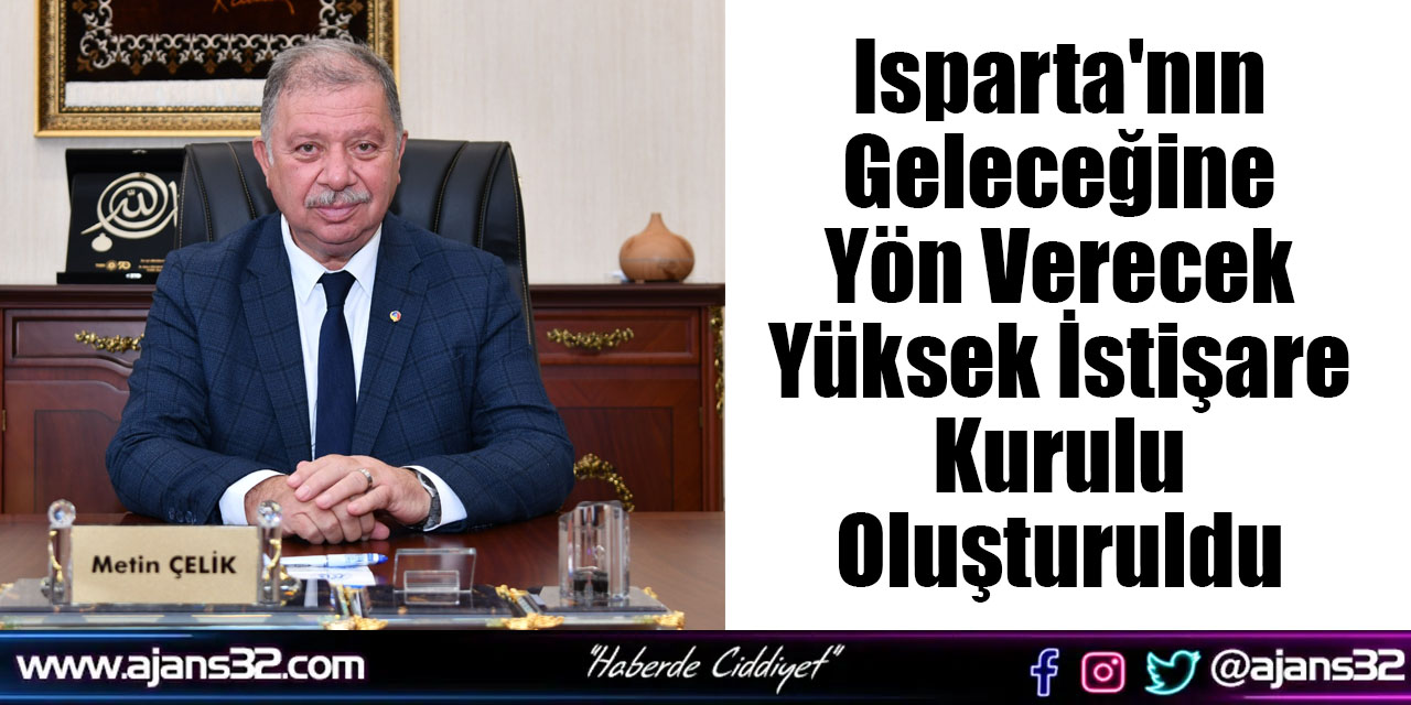 Isparta'nın Geleceğine Yön Verecek Yüksek İstişare Kurulu Oluşturuldu