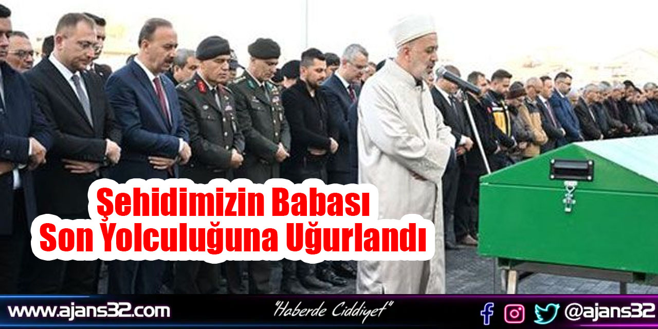 Şehidimizin Babası Son Yolculuğuna Uğurlandı