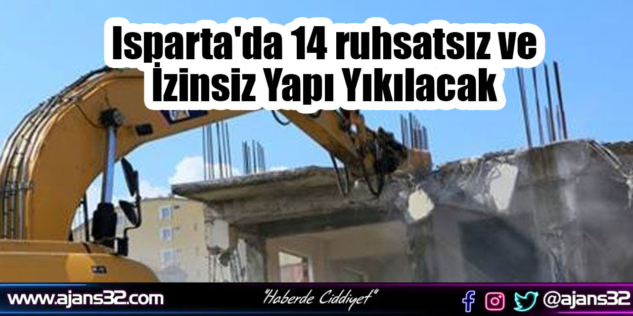 Isparta'da 14 ruhsatsız ve İzinsiz Yapı Yıkılacak