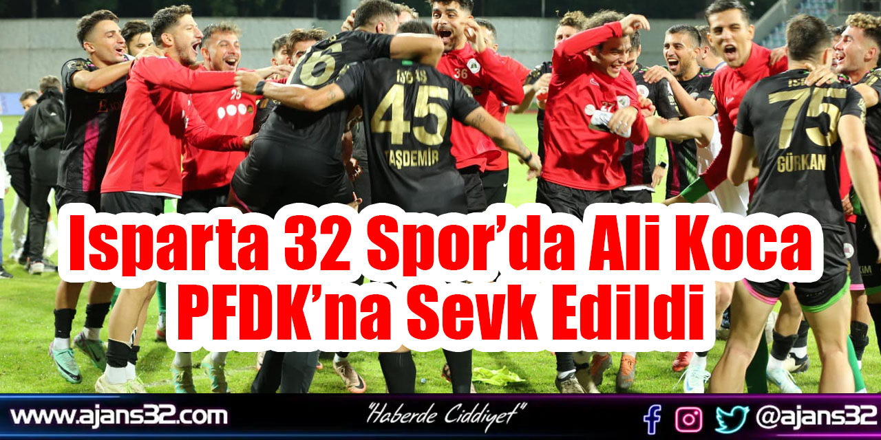 Isparta 32 Spor’da Ali Koca PFDK’na Sevk Edildi