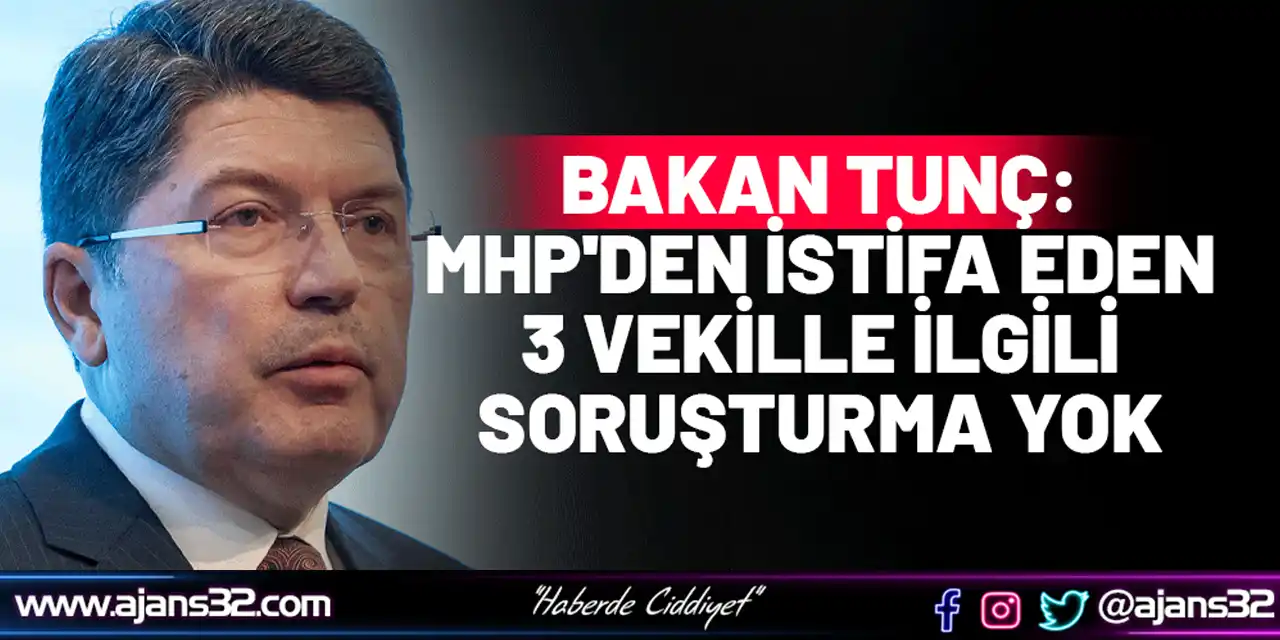 Bakan Tunç: Mhp'den İstifa Ettirilen 3 Vekille İlgili Soruşturma Yok