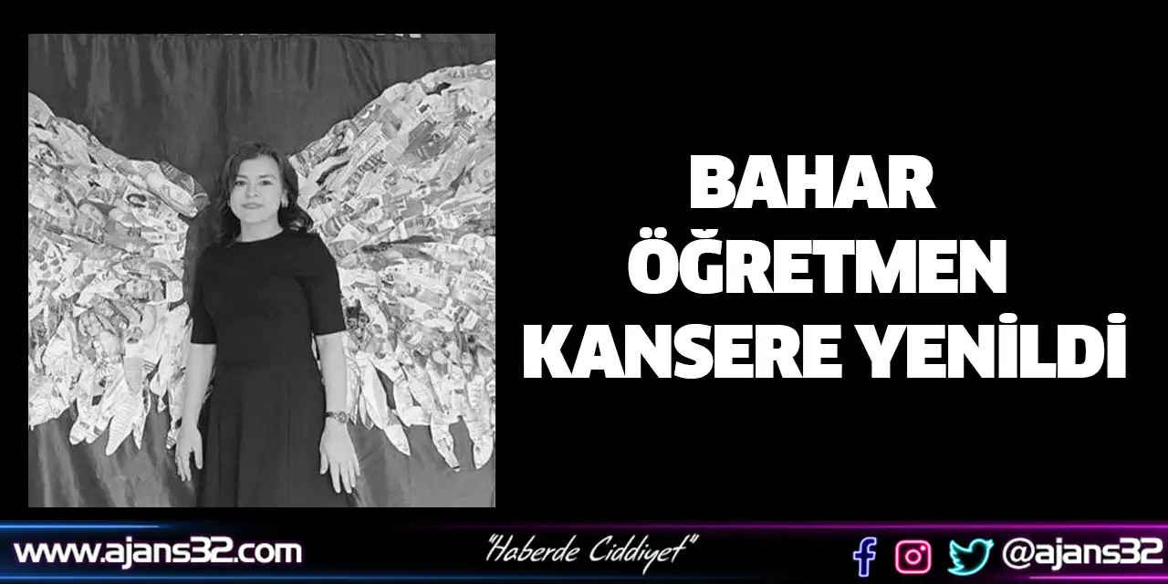 Bahar Öğretmen Kansere Yenildi